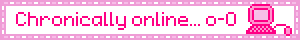 Chronically online... o-O