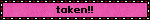 taken!!
