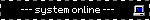 --- system online ---