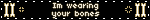 Im wearing your bones