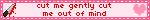 cut me gently cut me out of mind
