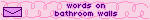 words on bathroom walls