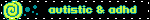autistic & adhd