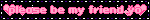 please be my friend yo