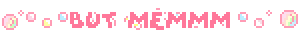 BUT MEMMM
