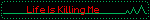 Life Is Killing Me
