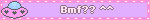 Bmf?? ^^