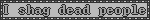 I shag dead people