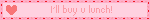 I’ll buy u lunch!