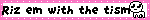 Riz em with the tism