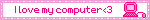 I love my computer<3