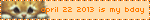 april 22 2013 is my bday 3