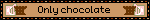 Only chocolate