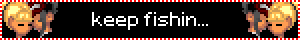 keep fishin...