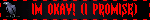 IM OKAY! (I PROMISE)