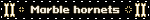 Marble hornets