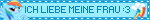 ICH LIEBE MEINE FRAU :3