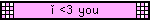 i <3 you