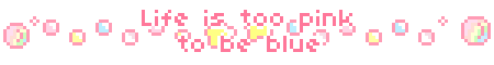 Life is too pink   to be blue