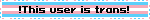 !This user is trans!