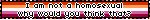 I am not a homosexual why would you think that?