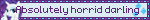 Absolutely horrid darling
