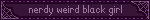nerdy weird black girl