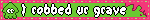 I robbed ur grave