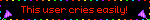 This user cries easily!