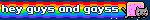 hey guys and gayss