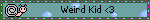 Weird Kid <3