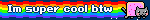 Im super cool btw