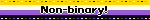 Non-binary!