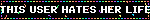 THIS USER HATES HER LIFE