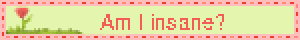 Am I insane?