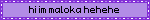 hi im maloka hehehe