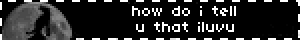 how do i tell u that iluvu