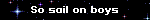 So sail on boys