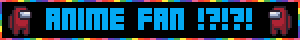 ANIME FAN !?!?!