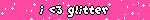 i <3 glitter