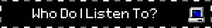 Who Do I Listen To?