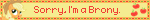 Sorry, I'm a Brony.