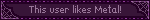 This user likes Metal!