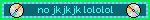 no jkjkjk lololol