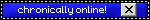 chronically online!