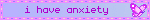 i have anxiety