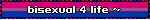 bisexual 4 life ~