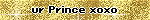 ur Prince xoxo