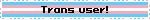 Trans user!