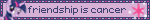friendship is cancer
